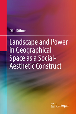 Landscape and Power in Geographical Space as a Social-Aesthetic Construct - Khne, Olaf