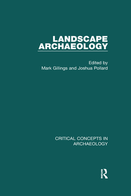 Landscape Archaeology: Critical Concepts in Archaeology, Volume I-IV - Gillings, Mark (Editor), and Pollard, Joshua (Editor)
