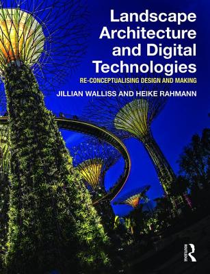Landscape Architecture and Digital Technologies: Re-conceptualising design and making - Walliss, Jillian, and Rahmann, Heike