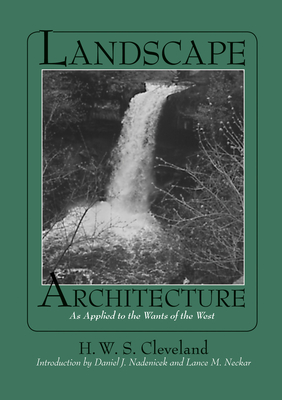 Landscape Architecture: As Applied to the Wants of the West - Cleveland, H W S, and Nadenicek, Daniel J (Introduction by), and Neckar, Lance M (Introduction by)