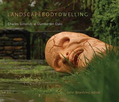 Landscape Body Dwelling: Charles Simonds at Dumbarton Oaks - Beardsley, John (Editor), and Pillsbury, Joanne (Contributions by), and Reynolds, Ann (Contributions by)