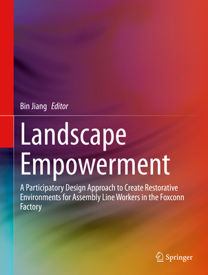 Landscape Empowerment: A Participatory Design Approach to Create Restorative Environments for Assembly Line Workers in the Foxconn Factory - Jiang, Bin (Editor)