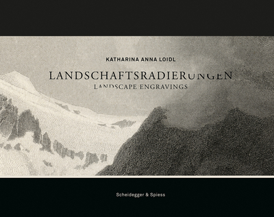 Landscape Engravings: Katharina Anna Loidl - Loidl, Katharina Anna, and Weh, Vitus (Contributions by), and Bianchi, Paolo (Contributions by)