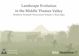 Landscape Evolution in the Middle Thames Valley: Heathrow Terminal 5 Excavations: Volume 1