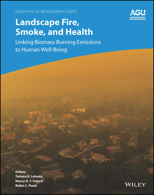 Landscape Fire, Smoke, and Health: Linking Biomass Burning Emissions to Human Well-Being - Loboda, Tatiana V (Editor), and French, Nancy H F (Editor), and Puett, Robin C (Editor)