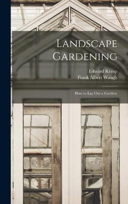 Landscape Gardening: How to lay out a Garden; - Waugh, Frank Albert, and Kemp, Edward