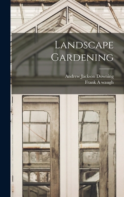 Landscape Gardening - Downing, Andrew Jackson, and Waugh, Frank A