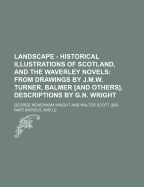 Landscape - Historical Illustrations of Scotland, and the Waverley Novels; From Drawings by J.M.W. Turner, Balmer [And Others]. Descriptions by G.N. W