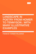 Landscape in Poetry from Homer to Tennyson: With Many Illustrative Examples