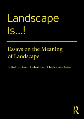 Landscape Is...!: Essays on the Meaning of Landscape - Doherty, Gareth (Editor), and Waldheim, Charles (Editor)