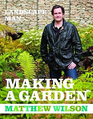 Landscape Man: Making a Garden - Wilson, Matthew