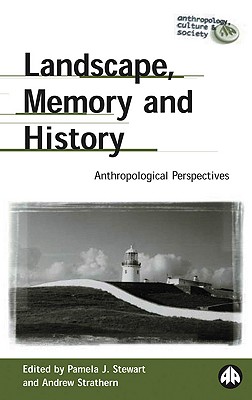 Landscape, Memory and History: Anthropological Perspectives - Stewart, Pamela J (Editor), and Strathern, Andrew (Editor)