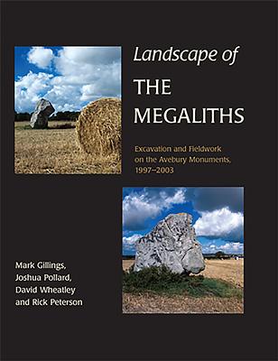 Landscape of the Megaliths: Excavation and Fieldwork on the Avebury Monuments, 1997-2003 - Gillings, Mark, and Pollard, Joshua, and Peterson, Rick