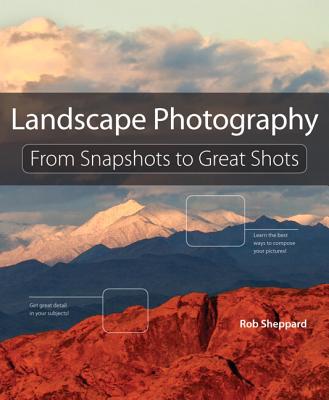 Landscape Photography: From Snapshots to Great Shots - Sheppard, Rob