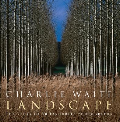 Landscape: The Story of 50 Favorite Photographs - Waite, Charlie