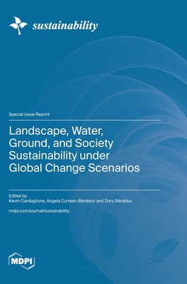 Landscape, Water, Ground, and Society Sustainability under Global Change Scenarios - Cianfaglione, Kevin (Guest editor), and Curtean-B n duc, Angela (Guest editor), and B n duc, Doru (Guest editor)