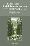 Landscapes and Social Transformations on the Northwest Coast: Colonial Encounters in the Fraser Valley