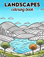 Landscapes Coloring Book: Dive into a World of Breathtaking Landscapes, Where Each Page Holds the Promise of Capturing the Essence, Tranquility, and Grandeur of Nature's Wonders, Waiting for Your Colors to Bring Them to Life