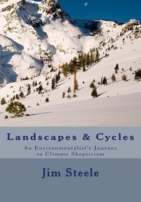 Landscapes & Cycles: An Environmentalist's Journey to Climate Skepticism - Steele, Jim