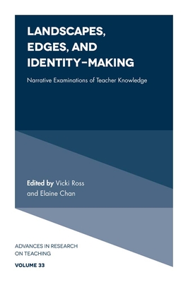 Landscapes, Edges, and Identity-Making: Narrative Examinations of Teacher Knowledge - Ross, Vicki (Editor), and Chan, Elaine (Editor)