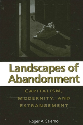 Landscapes of Abandonment: Capitalism, Modernity, and Estrangement - Salerno, Roger A