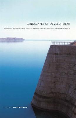 Landscapes of Development: The Impact of Modernization Discourses on the Physical Environment of the Eastern Mediterranean - Pyla, Panayiota (Editor), and Bastea, Eleni (Contributions by), and Bozdogan, Sibel (Contributions by)