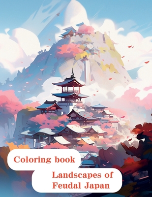 Landscapes of Feudal Japan: Coloring Book Journey Through Cities and Nature - Alali, Abdullah Adel