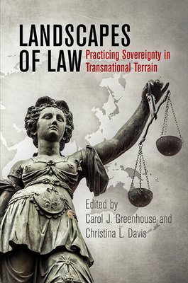 Landscapes of Law: Practicing Sovereignty in Transnational Terrain - Greenhouse, Carol J (Editor), and Davis, Christina L (Editor)