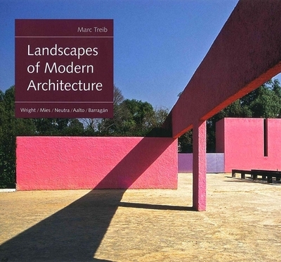 Landscapes of Modern Architecture: Wright, Mies, Neutra, Aalto, Barragn - Treib, Marc