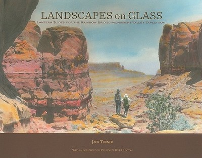 Landscapes on Glass: Lantern Slides for the Rainbow Bridge-Monument Valley Expedition - Turner, Jack