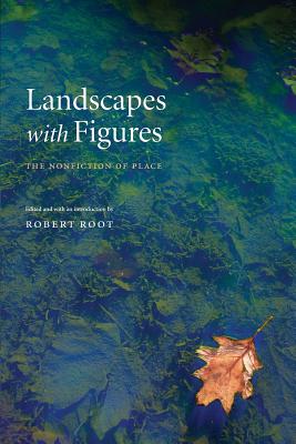 Landscapes with Figures: The Nonfiction of Place - Root, Robert (Editor), and Root, Robert (Introduction by)