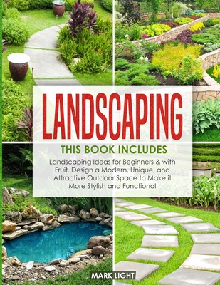 Landscaping: 2 Books in 1: Landscaping for Beginners & with Fruit, Design a Modern, Unique and Attractive Outdoor Space to Make it More Stylish and Functional - Light, Mark