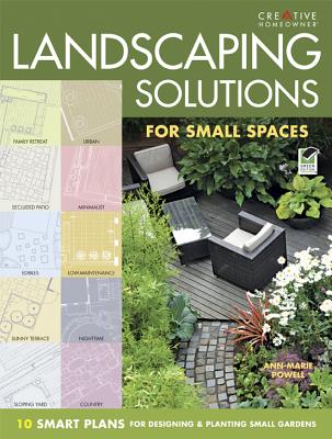 Landscaping Solutions for Small Spaces: 10 Smart Plans for Designing and Planting Small Gardens - Powell, Anne-Marie