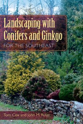 Landscaping with Conifers and Ginkgo for the Southeast - Cox, Tom, and Ruter, John M