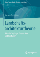 Landschaftsarchitekturtheorie: Aktuelle Zug?nge, Perspektiven Und Positionen