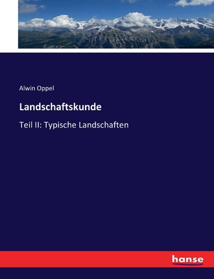 Landschaftskunde: Teil II: Typische Landschaften - Oppel, Alwin