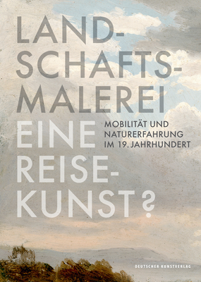 Landschaftsmalerei, Eine Reisekunst?: Mobilit?t Und Naturerfahrung Im 19. Jahrhundert - Denk, Claudia (Editor), and Strobl, Andreas (Editor), and Pullin, Ruth (Editor)