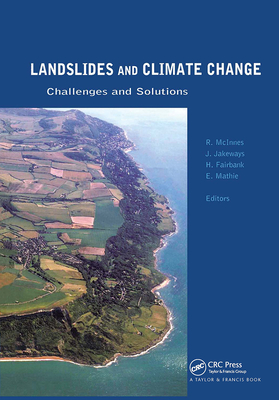 Landslides and Climate Change: Challenges and Solutions: Proceedings of the International Conference on Landslides and Climate Change, Ventnor, Isle of Wight, Uk, 21-24 May 2007 - McInnes, Robin (Editor), and Jakeways, Jenny (Editor), and Fairbank, Helen (Editor)