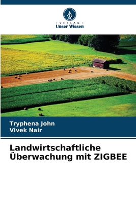 Landwirtschaftliche berwachung mit ZIGBEE - John, Tryphena, and Nair, Vivek