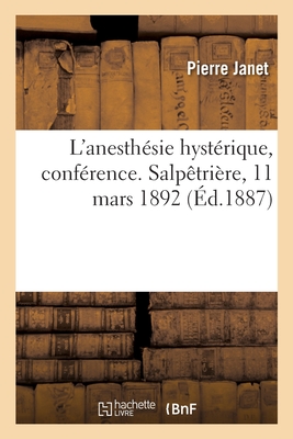 L'anesth?sie hyst?rique, conf?rence. Salp?tri?re, 11 mars 1892 - Janet, Pierre