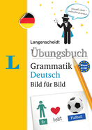 Langenscheidt ?bungsbuch Grammatik Deutsch Bild F?r Bild(langenscheidt German Grammar Workbook Picture by Picture): The Visual Grammar Practice for an Easy Start