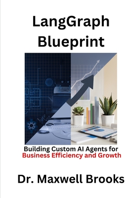 LangGraph Blueprint: Building Custom AI Agents for Business Efficiency and Growth - Brooks, Maxwell, Dr.