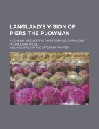 Langland's Vision Of Piers The Plowman: An English Poem Of The Fourteenth Century, Done Into Modern Prose