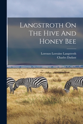 Langstroth On The Hive And Honey Bee - Langstroth, Lorenzo Lorraine, and Dadant, Charles