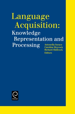 Language Acquisition: Knowledge Representation and Processing - Sorace, Antonella (Editor), and Heycock, Caroline (Editor), and Shilcock, Richard (Editor)