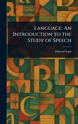 Language: An Introduction to the Study of Speech - Sapir, Edward