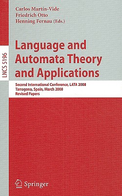 Language and Automata Theory and Applications: Second International Conference, Lata 2008, Tarragona, Spain, March 13-19, 2008, Revised Papers - Martin-Vide, Carlos (Editor), and Otto, Friedrich (Editor), and Fernau, Henning (Editor)