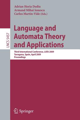 Language and Automata Theory and Applications: Third International Conference, Lata 2009, Tarragona, Spain, April 2-8, 2009. Proceedings - Dediu, Adrian Horia (Editor), and Ionescu, Armand Mihai (Editor), and Martin-Vide, Carlos (Editor)