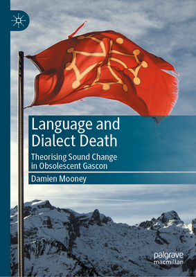 Language and Dialect Death: Theorising Sound Change in Obsolescent Gascon - Mooney, Damien