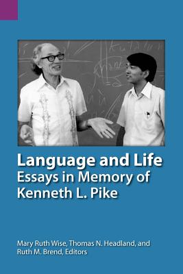 Language and Life: Essays in Memory of Kenneth L. Pike - Wise, Mary Ruth (Editor), and Headland, Thomas N (Editor), and Brend, Ruth M (Editor)